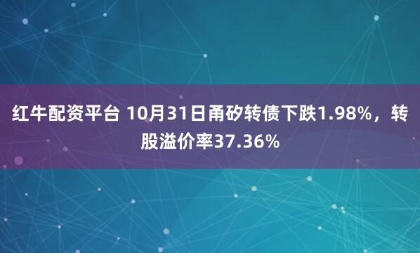 红牛配资平台 10月31日甬矽转债下跌1.98%，转股溢价率37.36%