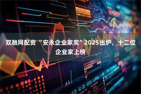 双融网配资 “安永企业家奖”2025出炉，十二位企业家上榜